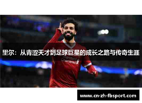 里尔:从青涩天才到足球巨星的成长之路与传奇生涯 里尔:从青涩天才到足球巨星的成长之路与传奇生涯