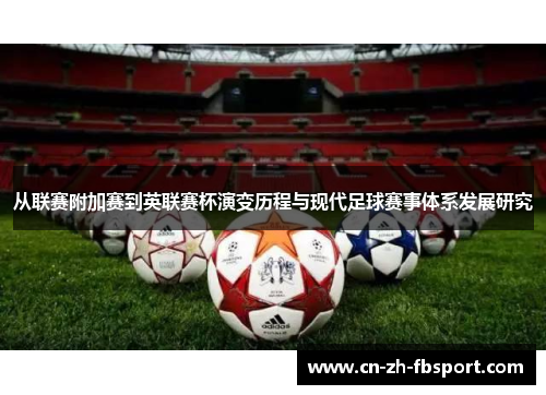 从联赛附加赛到英联赛杯演变历程与现代足球赛事体系发展研究