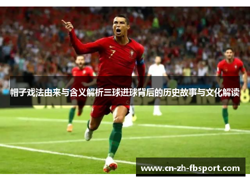 帽子戏法由来与含义解析三球进球背后的历史故事与文化解读