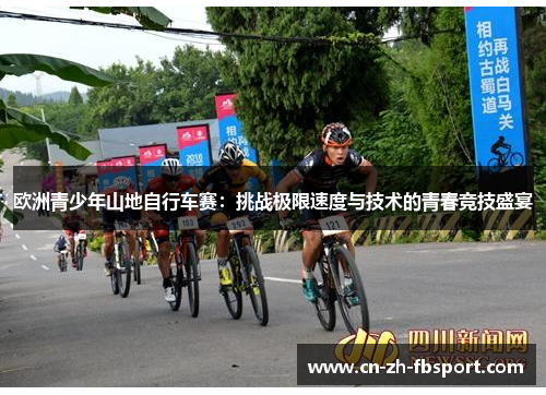 欧洲青少年山地自行车赛：挑战极限速度与技术的青春竞技盛宴