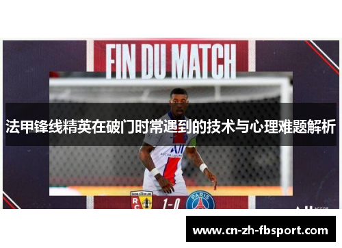法甲锋线精英在破门时常遇到的技术与心理难题解析