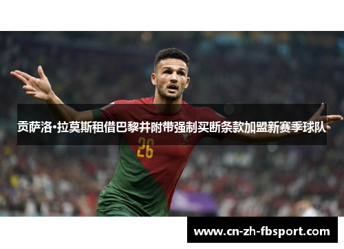贡萨洛·拉莫斯租借巴黎并附带强制买断条款加盟新赛季球队