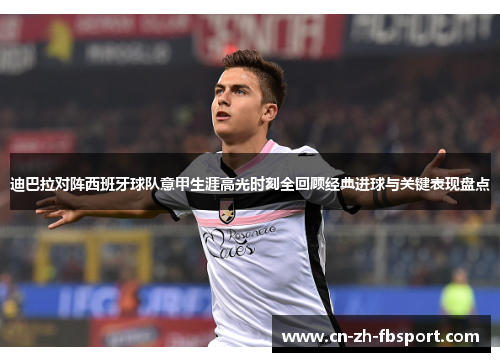 迪巴拉对阵西班牙球队意甲生涯高光时刻全回顾经典进球与关键表现盘点