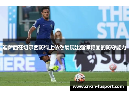 迪萨西在切尔西防线上依然展现出强悍稳固的防守能力